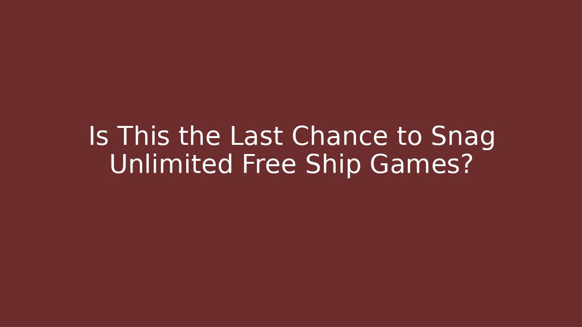 Is This the Last Chance to Snag Unlimited Free Ship Games?