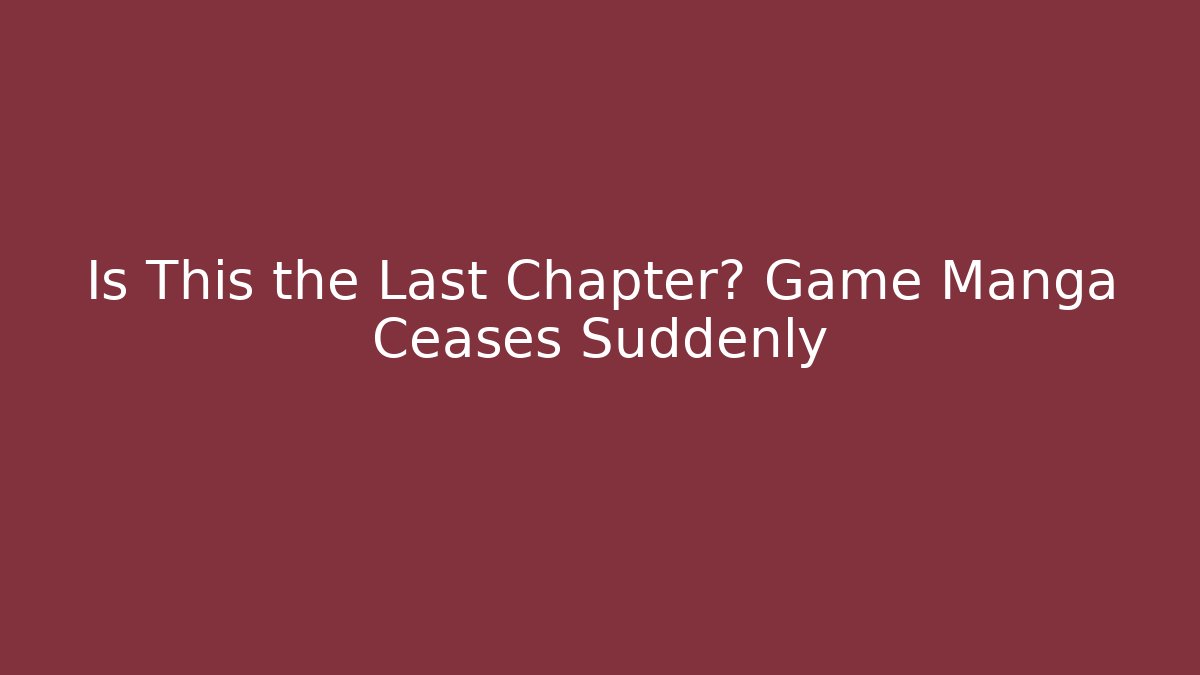 Is This the Last Chapter? Game Manga Ceases Suddenly