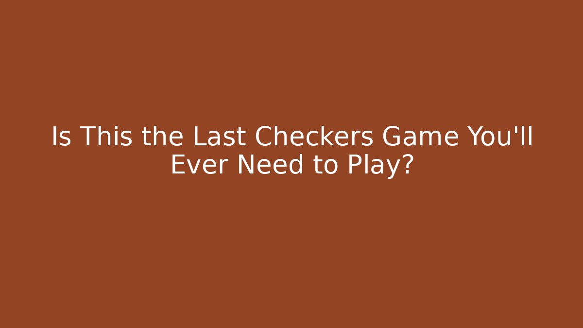 Is This the Last Checkers Game You'll Ever Need to Play?