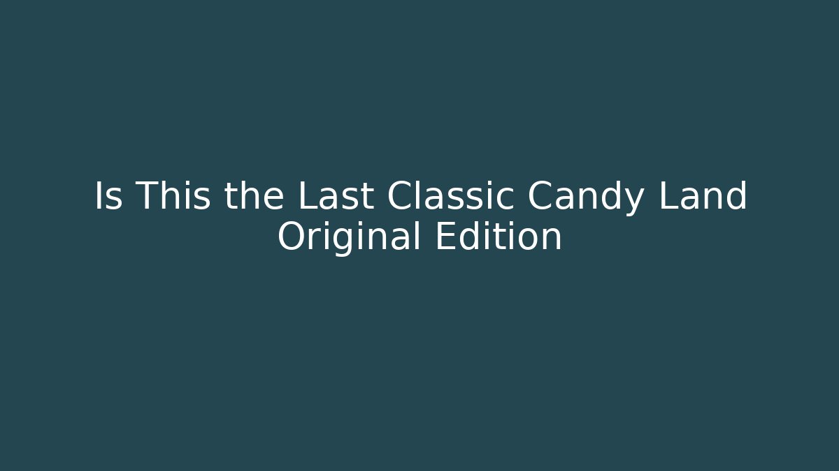 Is This the Last Classic Candy Land Original Edition