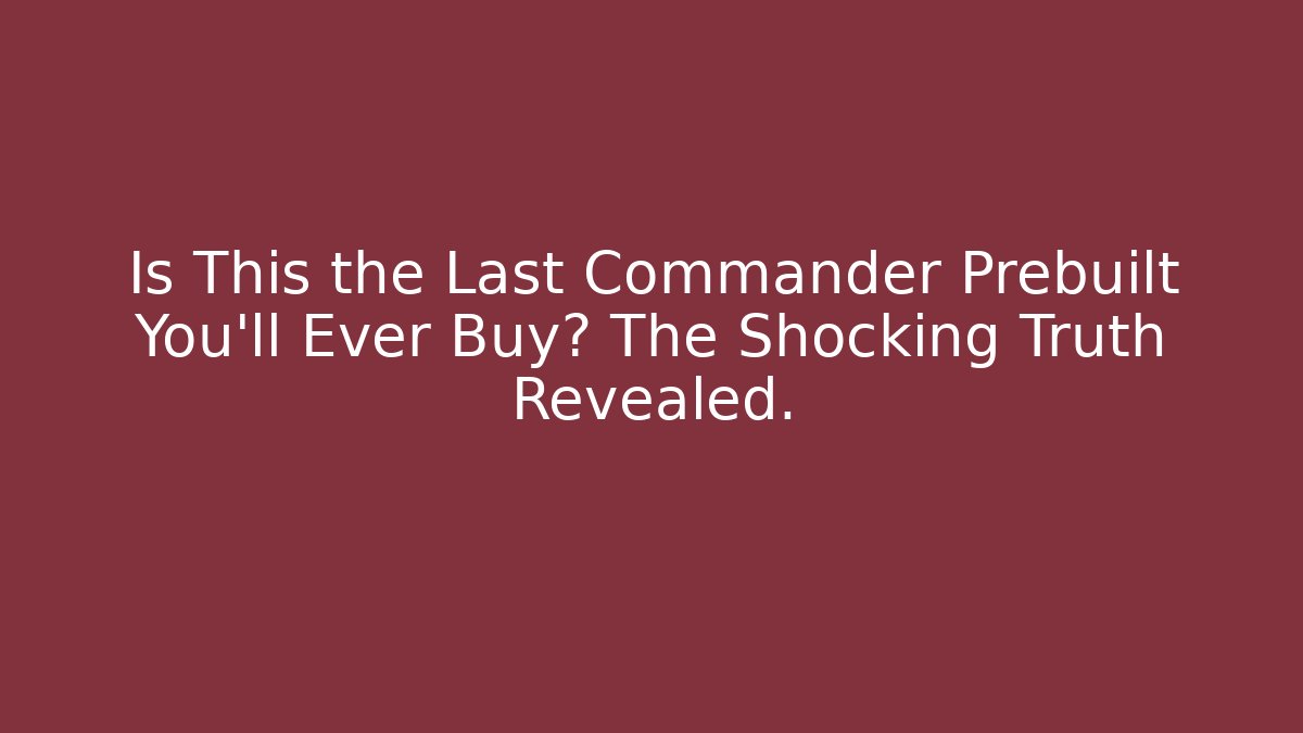 Is This the Last Commander Prebuilt You'll Ever Buy? The Shocking Truth Revealed.