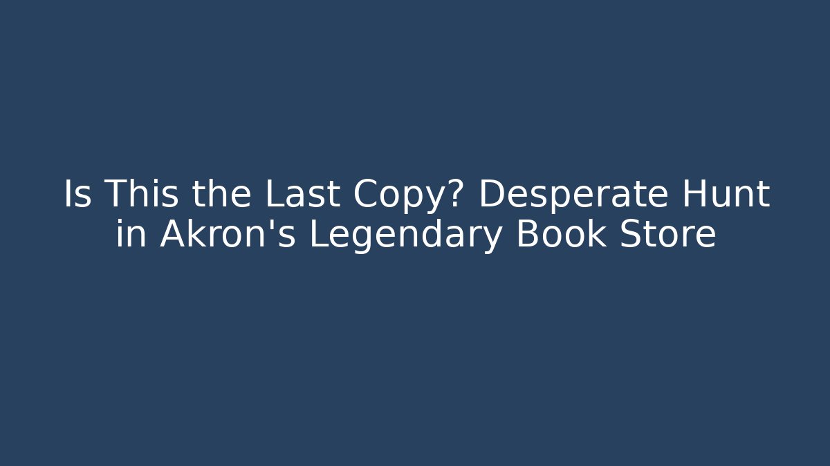 Is This the Last Copy? Desperate Hunt in Akron's Legendary Book Store
