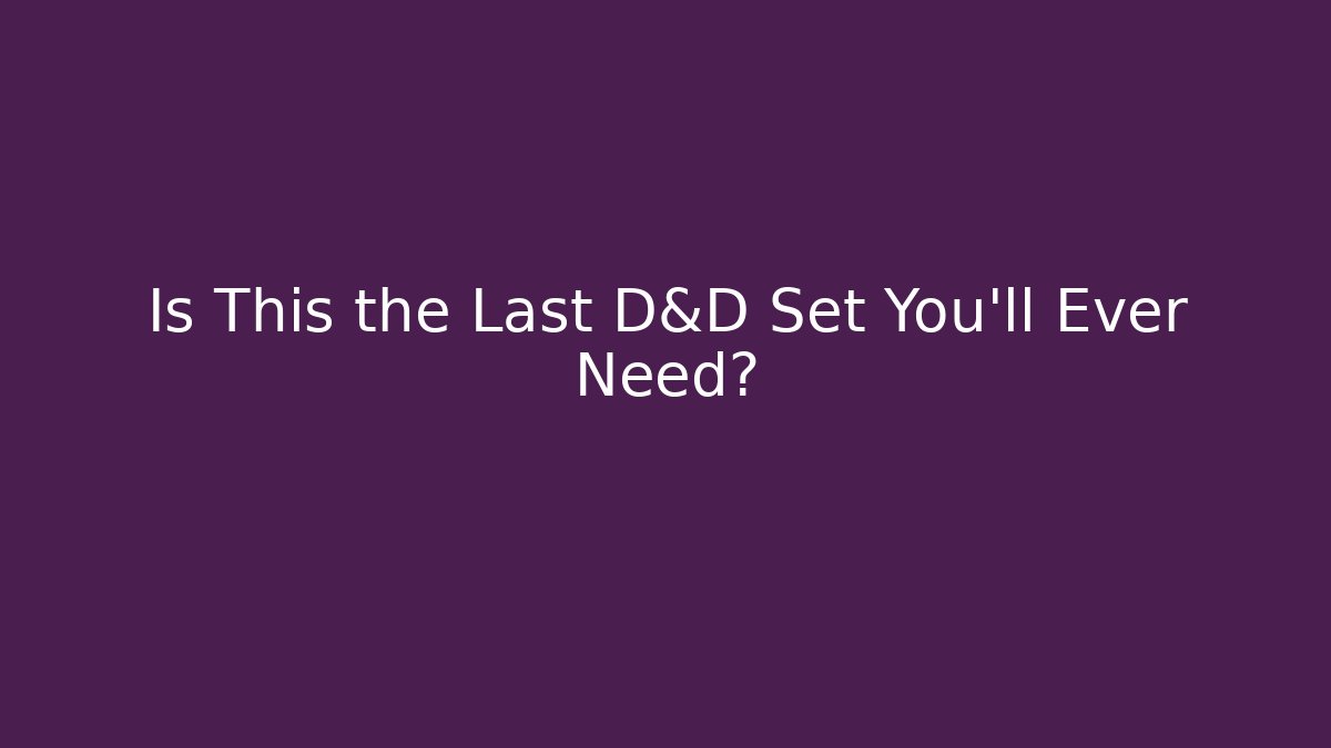 Is This the Last D&D Set You’ll Ever Need?