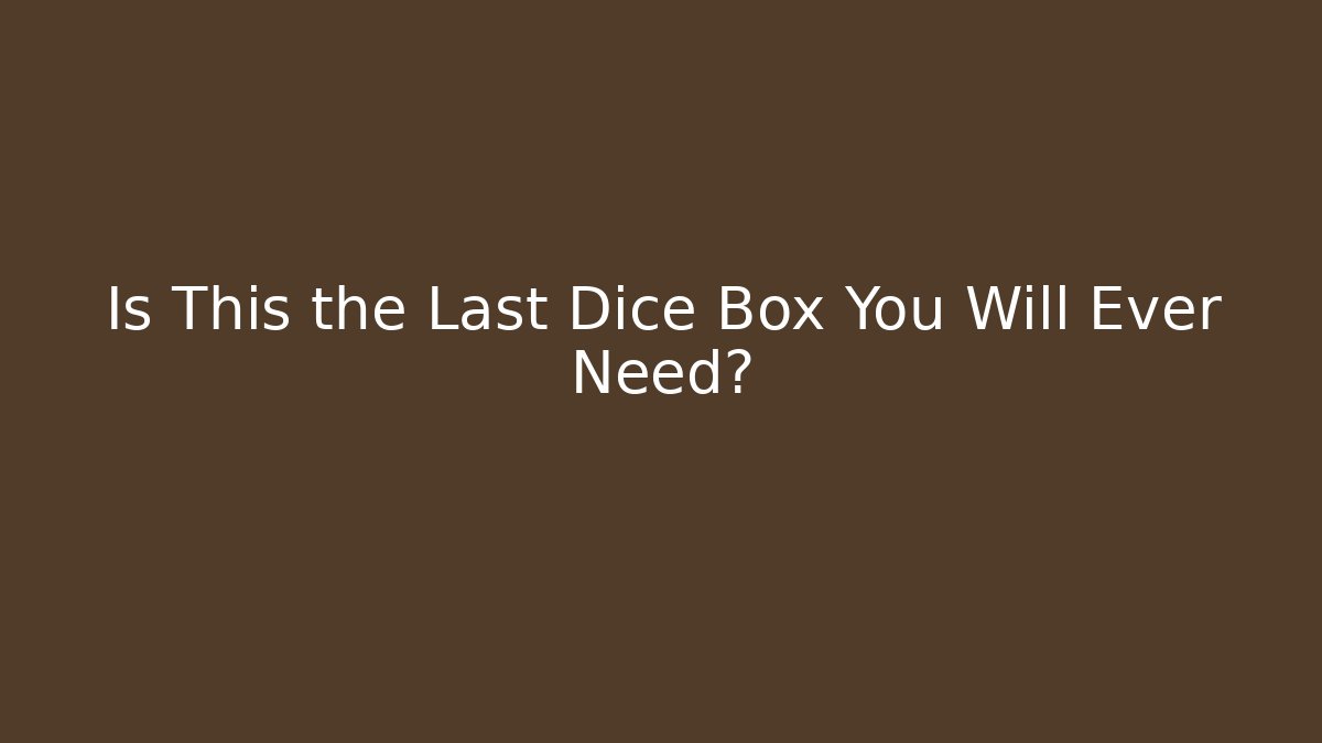 Is This the Last Dice Box You Will Ever Need?