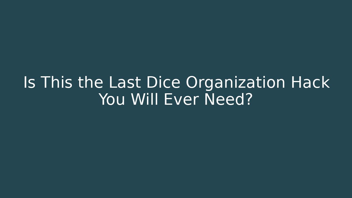 Is This the Last Dice Organization Hack You Will Ever Need?