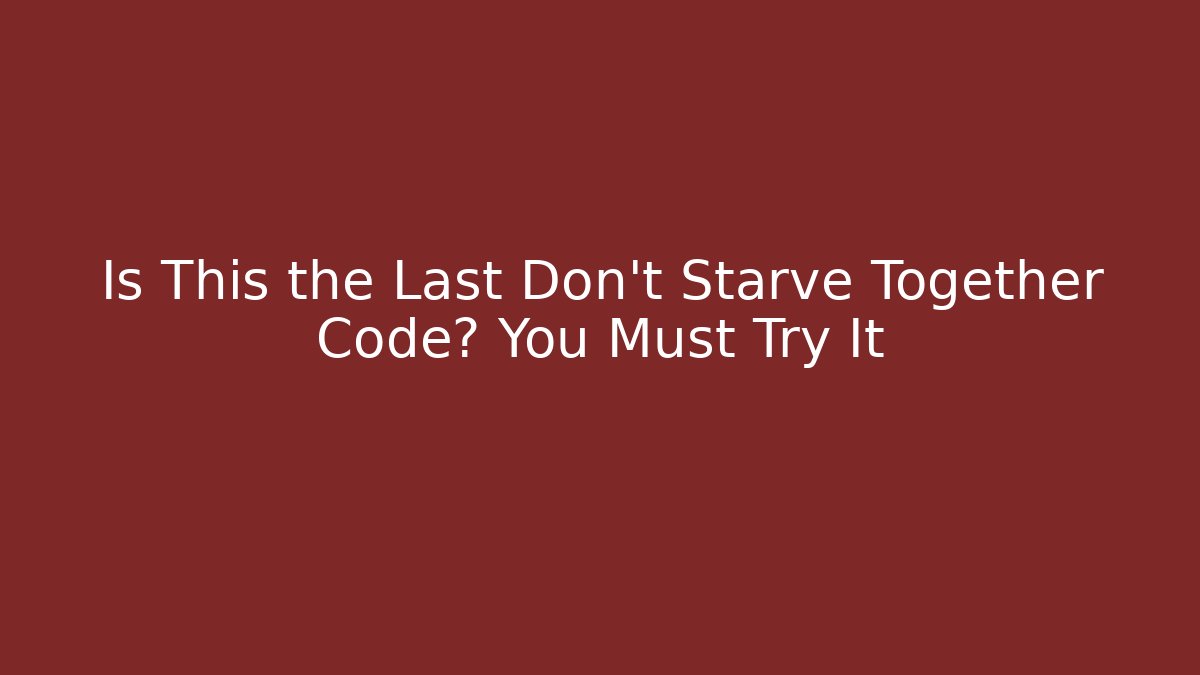 Is This the Last Don't Starve Together Code? You Must Try It