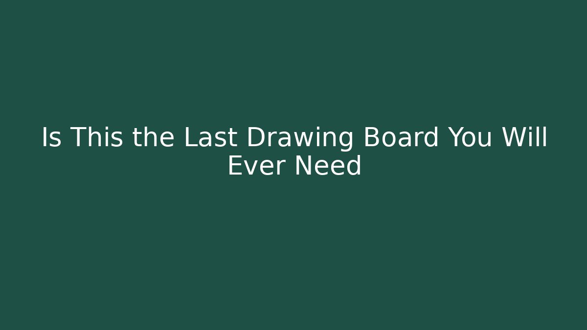 Is This the Last Drawing Board You Will Ever Need