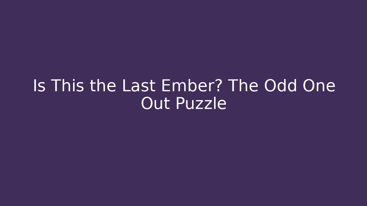 Is This the Last Ember? The Odd One Out Puzzle - Critter Realm
