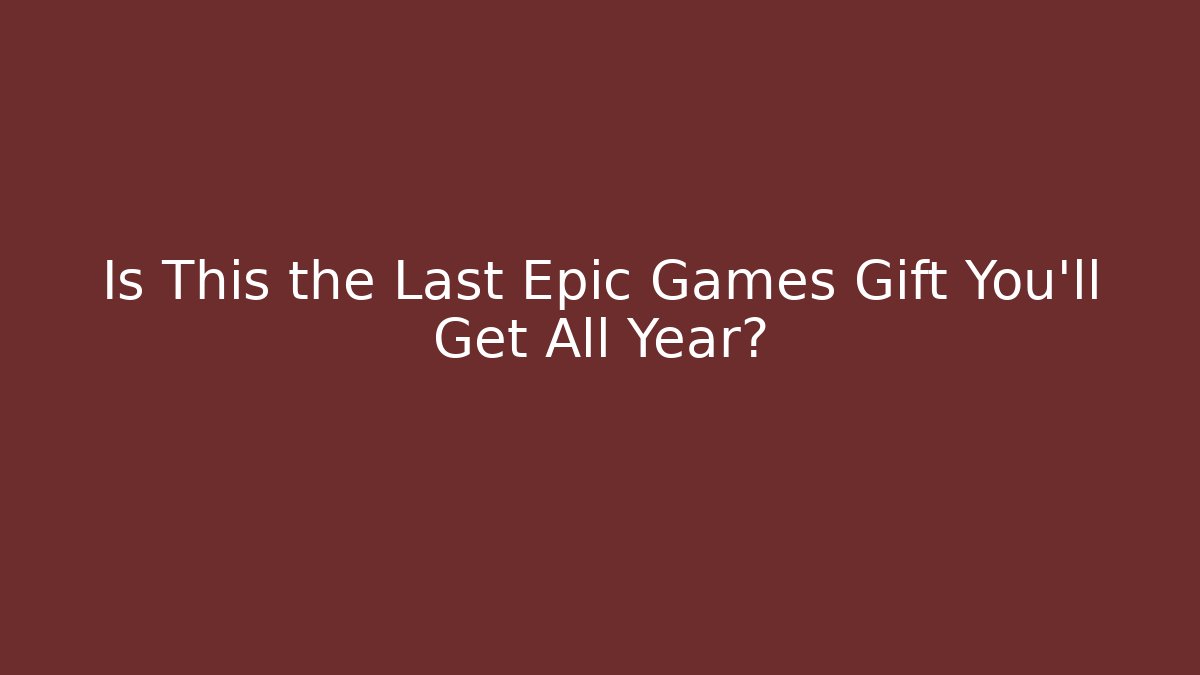 Is This the Last Epic Games Gift You’ll Get All Year?