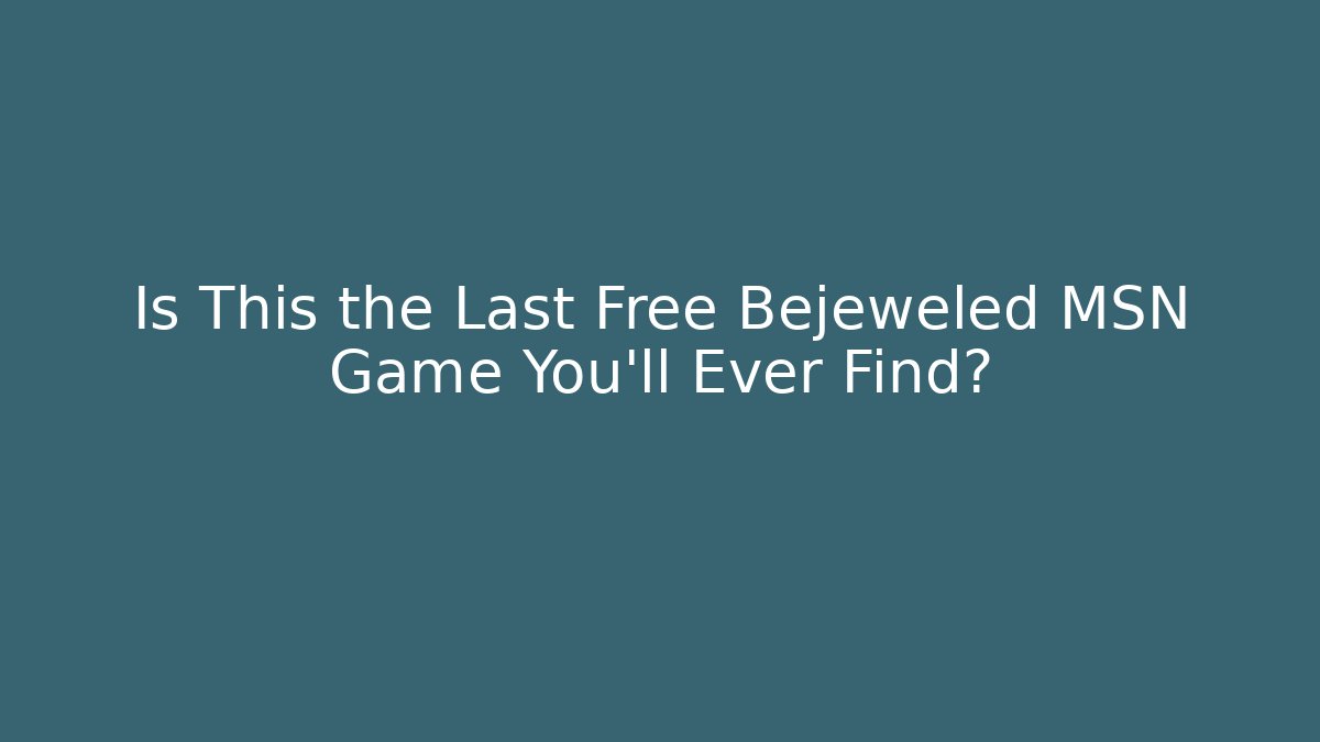 Is This the Last Free Bejeweled MSN Game You'll Ever Find?