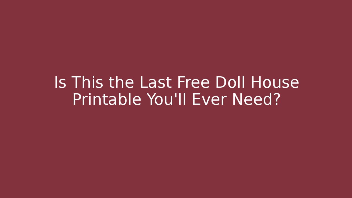 Is This the Last Free Doll House Printable You'll Ever Need? - Critter Realm