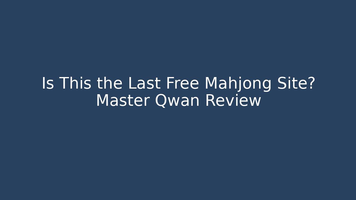 Is This the Last Free Mahjong Site? Master Qwan Review