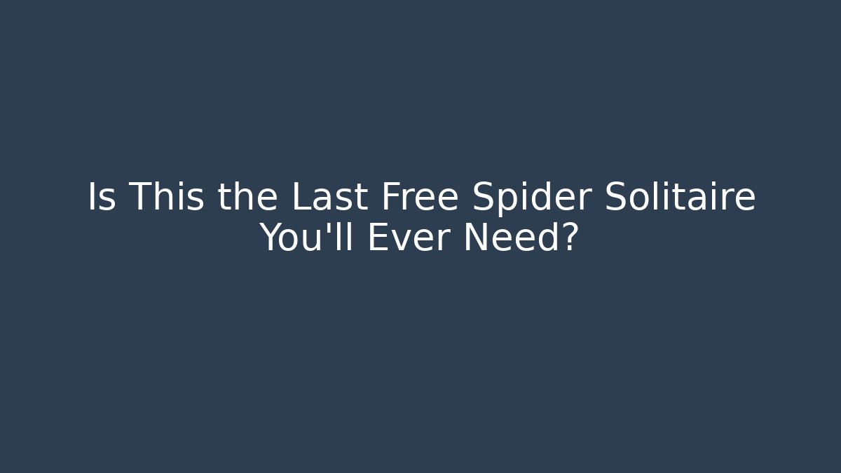Is This the Last Free Spider Solitaire You'll Ever Need?