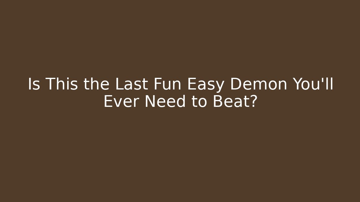 Is This the Last Fun Easy Demon You'll Ever Need to Beat?
