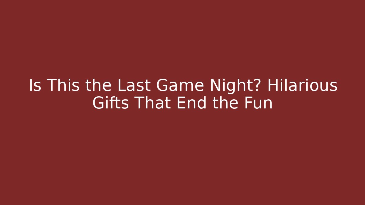Is This the Last Game Night? Hilarious Gifts That End the Fun
