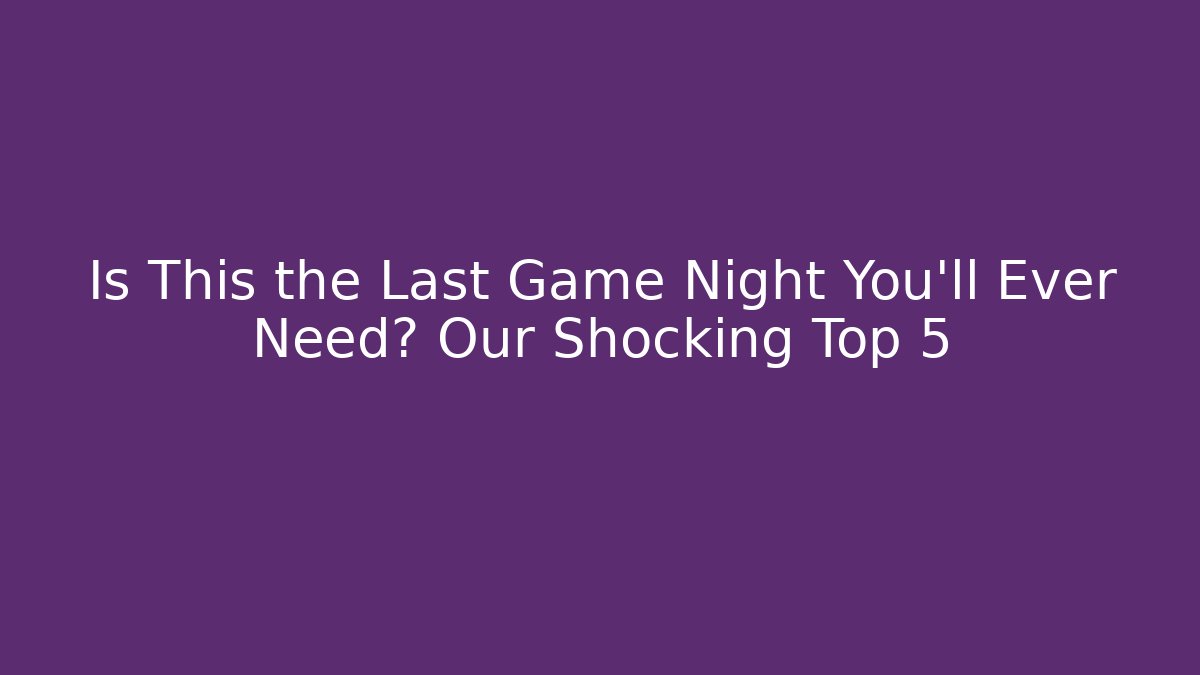Is This the Last Game Night You'll Ever Need? Our Shocking Top 5 - Critter Realm