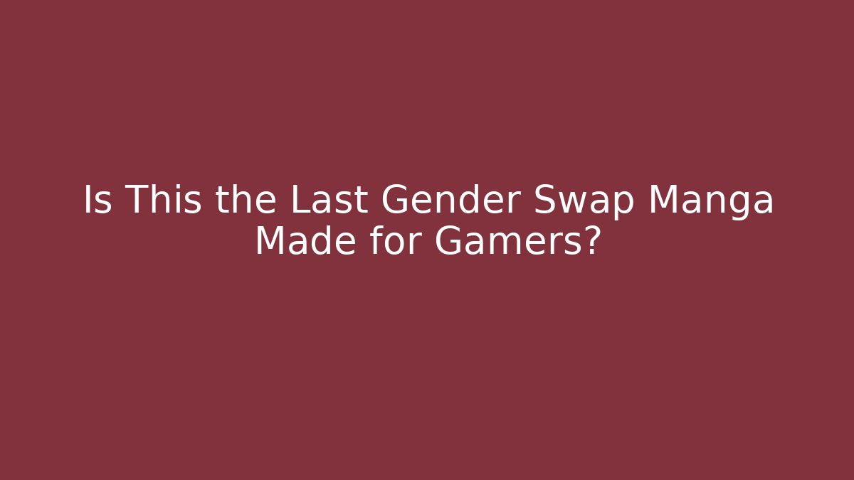 Is This the Last Gender Swap Manga Made for Gamers?