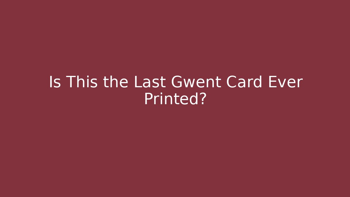 Is This the Last Gwent Card Ever Printed?