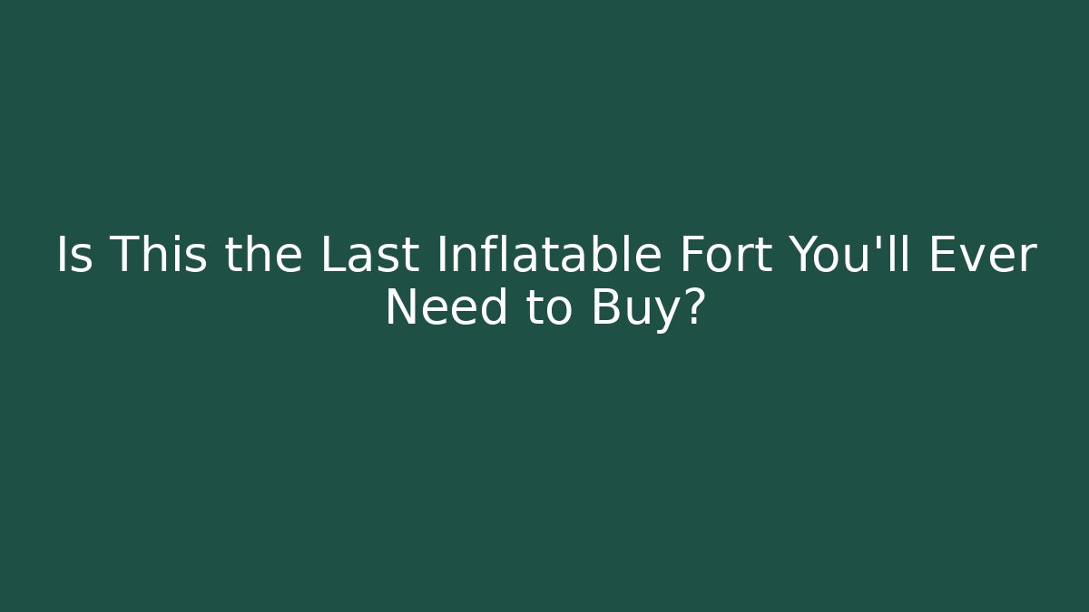 Is This the Last Inflatable Fort You'll Ever Need to Buy?