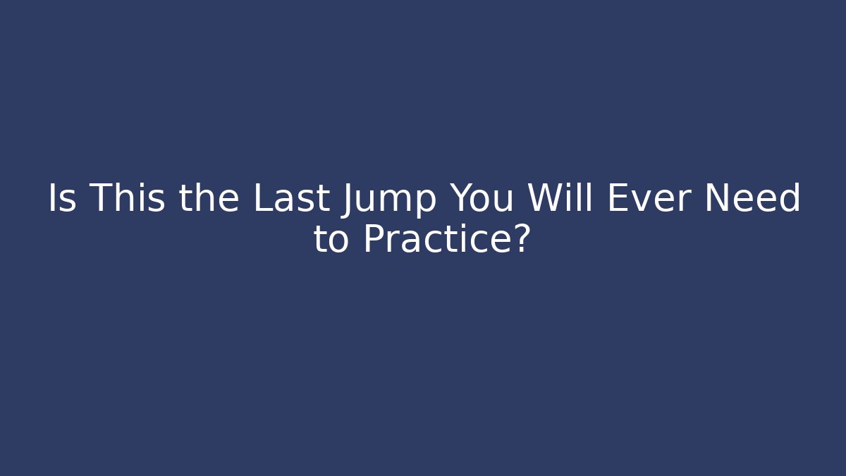 Is This the Last Jump You Will Ever Need to Practice? - Critter Realm
