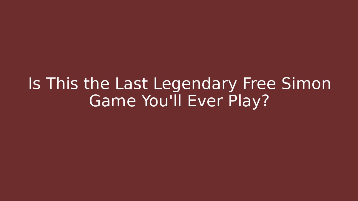 Is This the Last Legendary Free Simon Game You'll Ever Play?