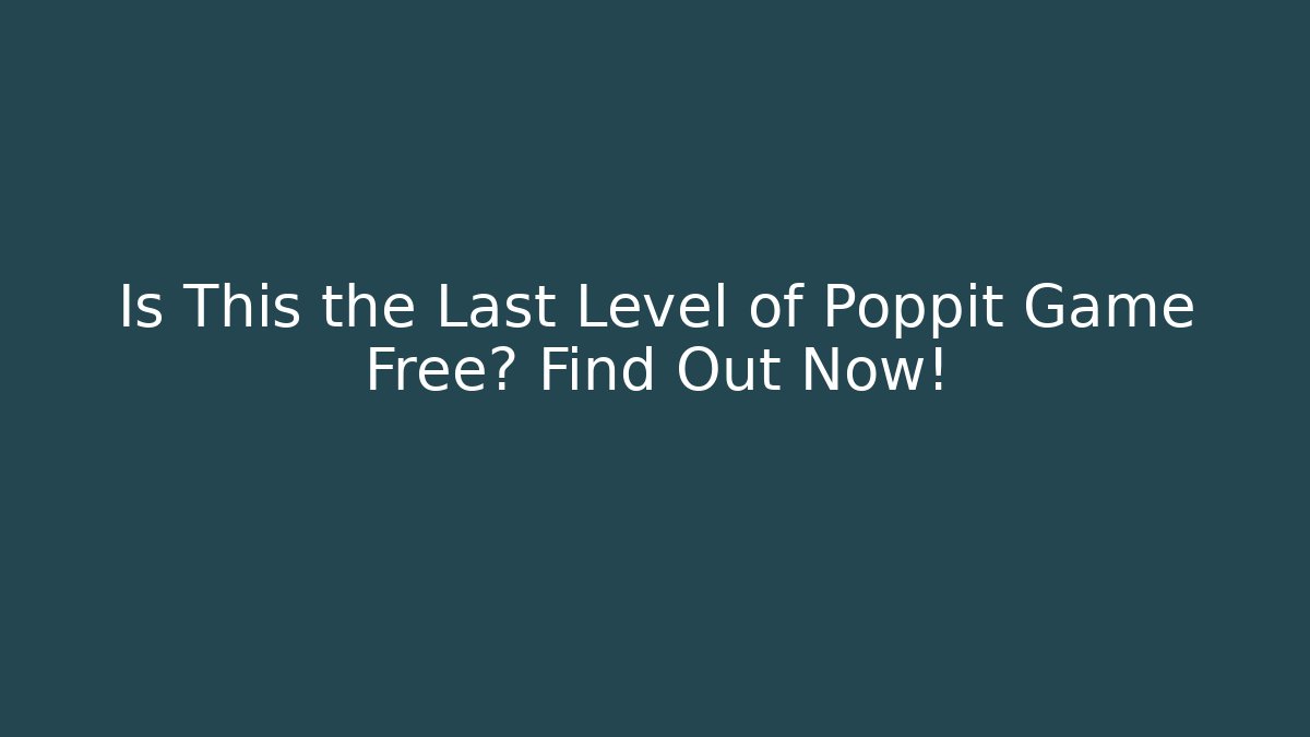 Is This the Last Level of Poppit Game Free? Find Out Now!
