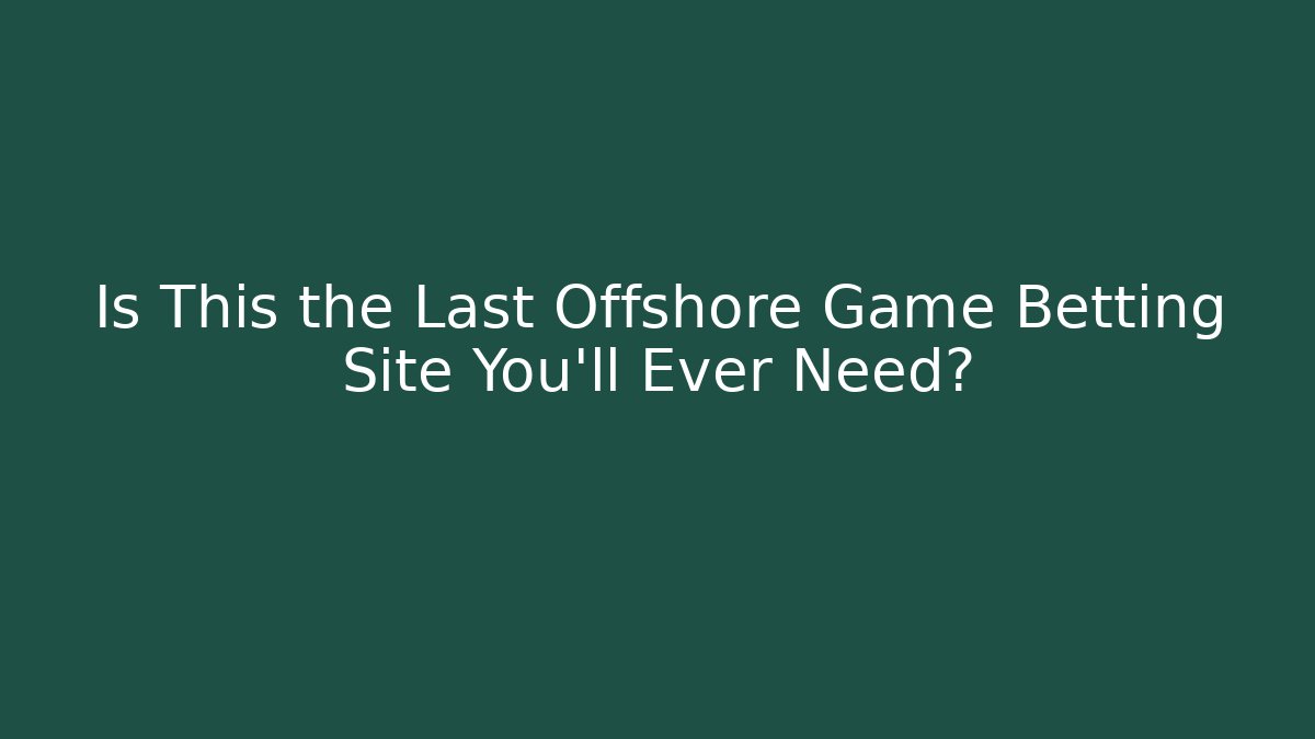 Is This the Last Offshore Game Betting Site You'll Ever Need?
