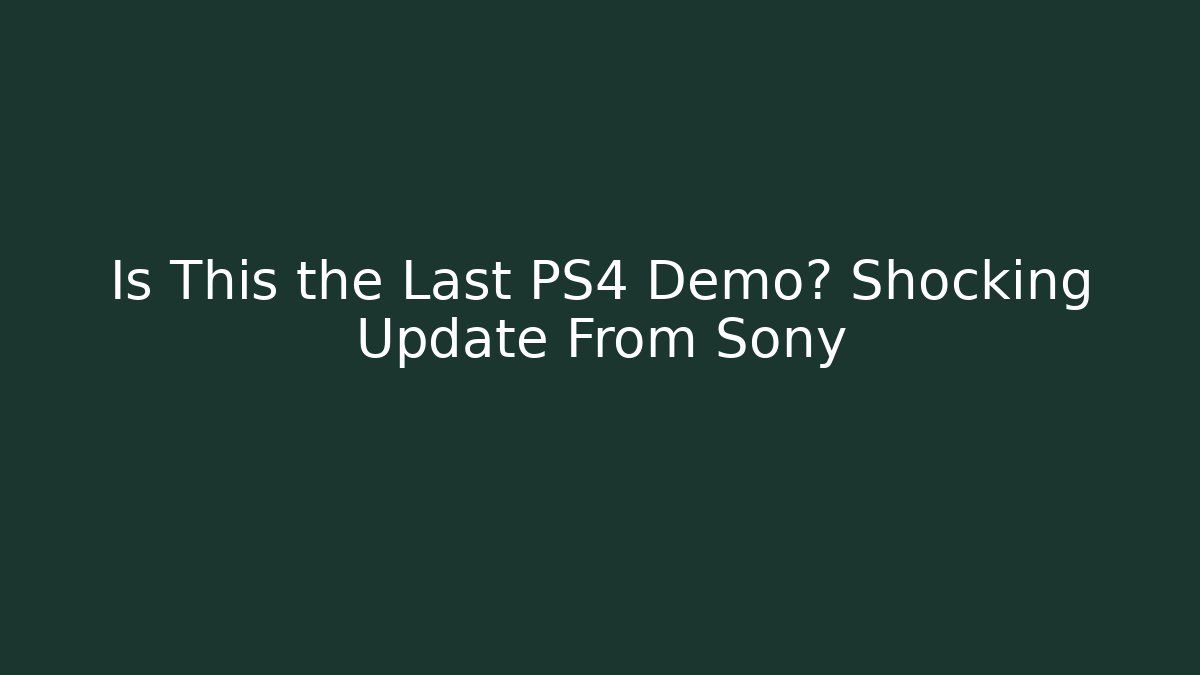 Is This the Last PS4 Demo? Shocking Update From Sony