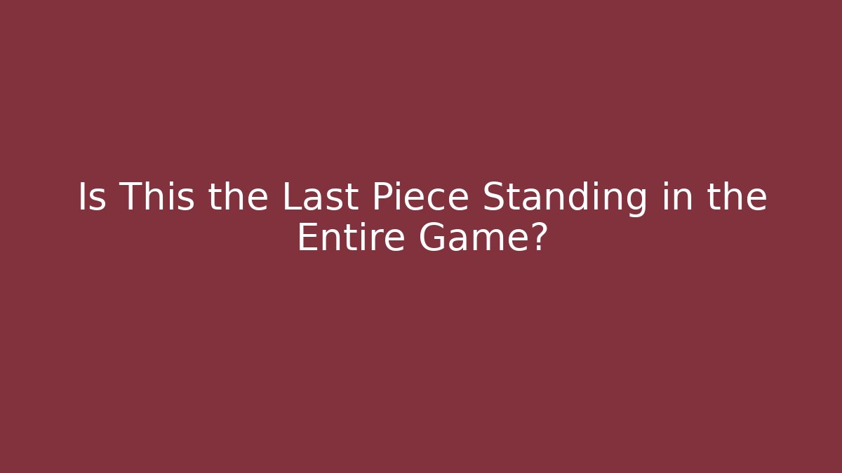 Is This the Last Piece Standing in the Entire Game? - Critter Realm