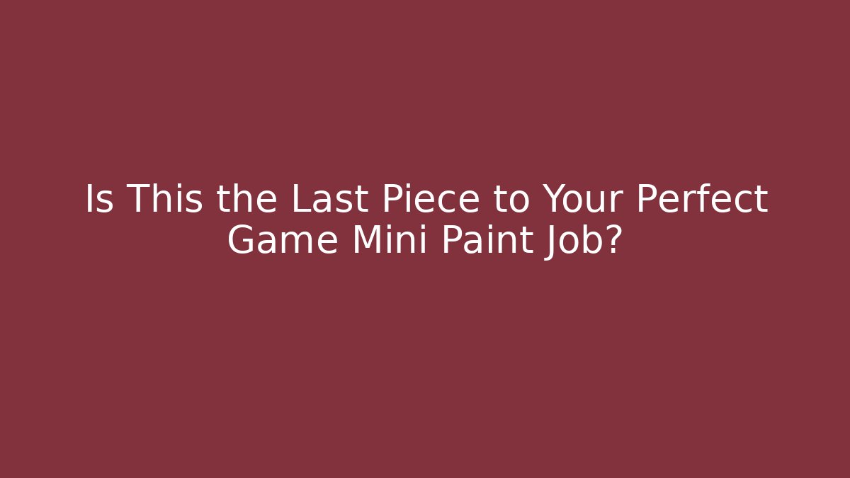 Is This the Last Piece to Your Perfect Game Mini Paint Job?