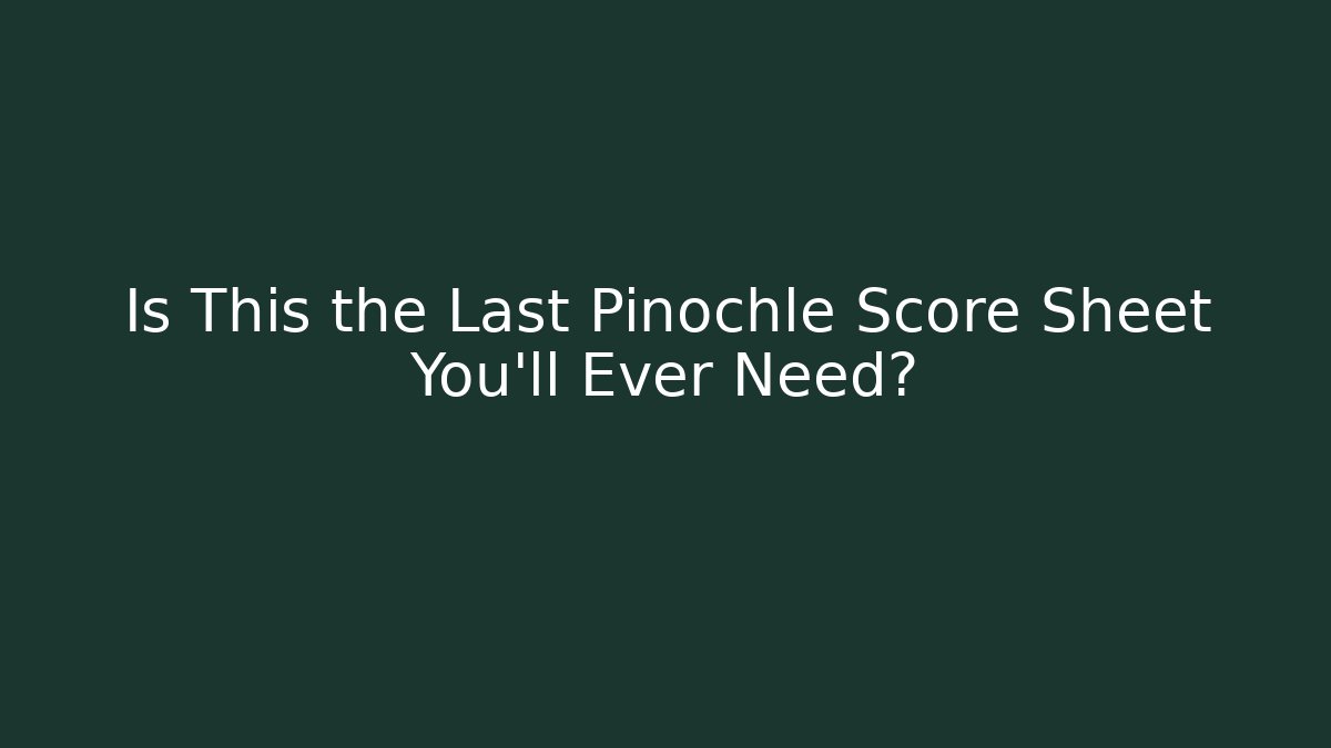 Is This the Last Pinochle Score Sheet You'll Ever Need?