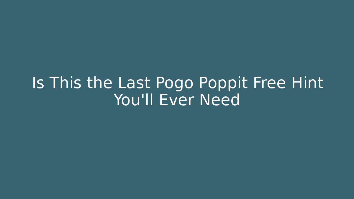 Is This the Last Pogo Poppit Free Hint You’ll Ever Need