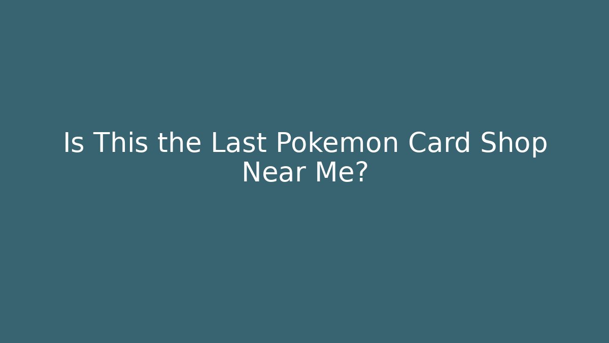 Is This the Last Pokémon Card Shop Near Me?