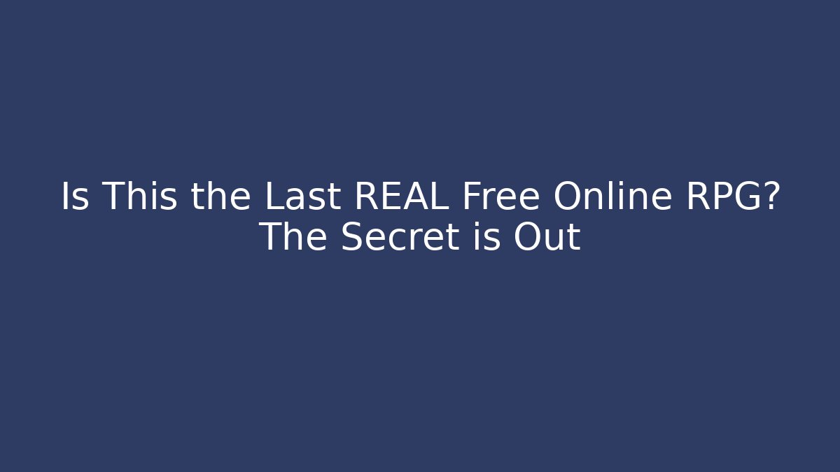 Is This the Last REAL Free Online RPG? The Secret is Out