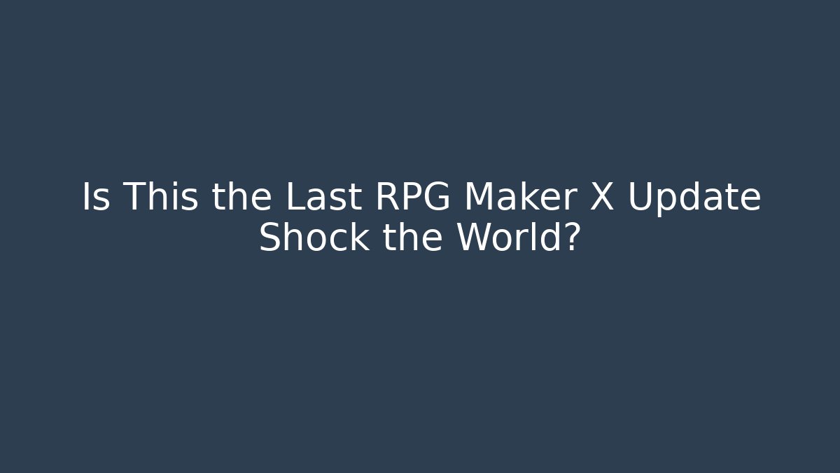 Is This the Last RPG Maker X Update Shock the World?