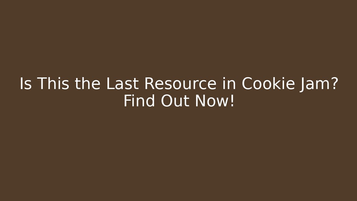 Is This the Last Resource in Cookie Jam? Find Out Now!