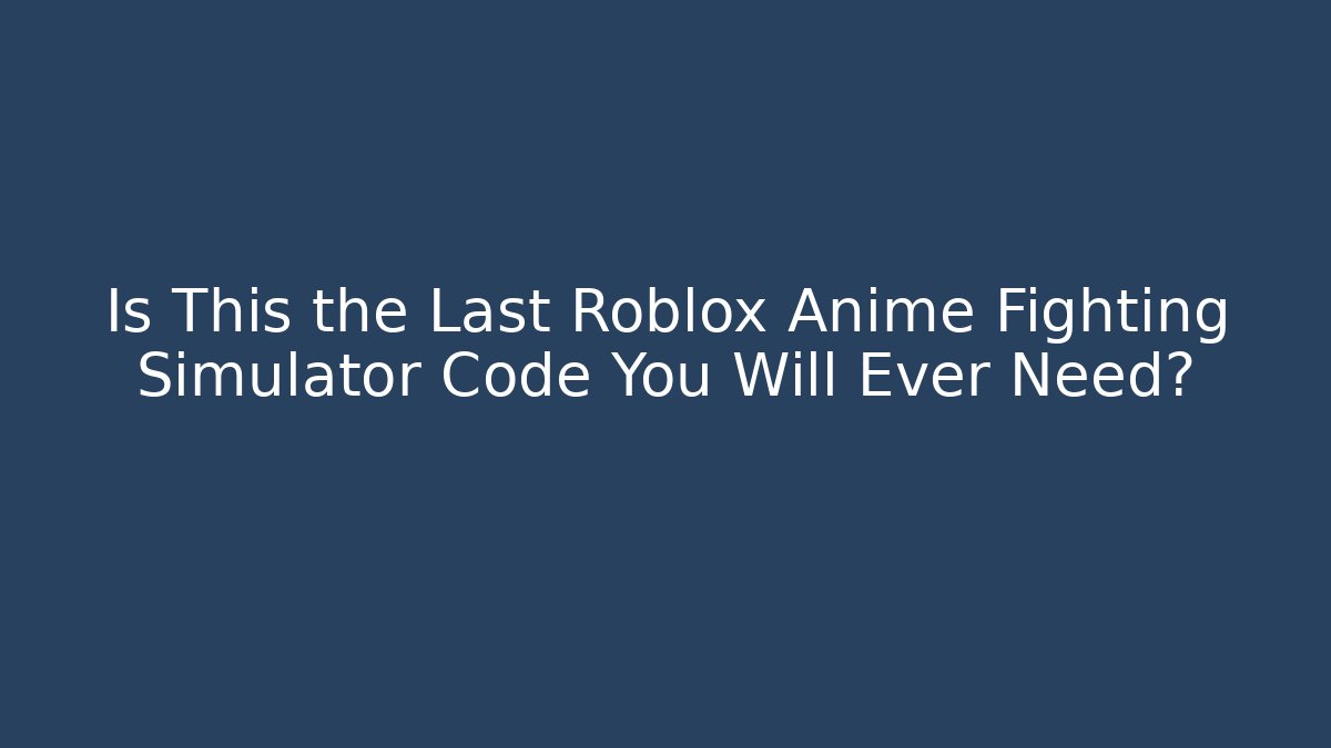 Is This the Last Roblox Anime Fighting Simulator Code You Will Ever Need?
