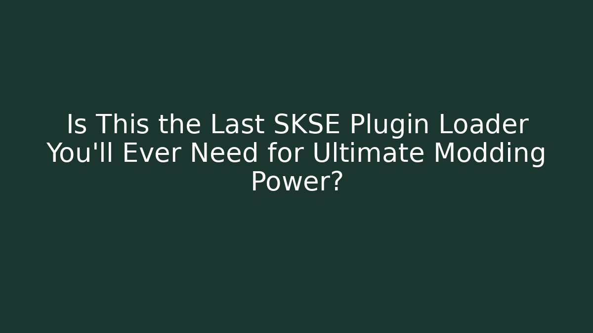 Is This the Last SKSE Plugin Loader You’ll Ever Need for Ultimate Modding Power? - Critter Realm