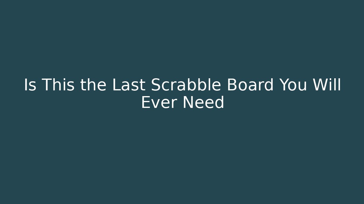 Is This the Last Scrabble Board You Will Ever Need
