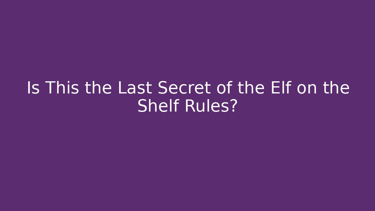 Is This the Last Secret of the Elf on the Shelf Rules?