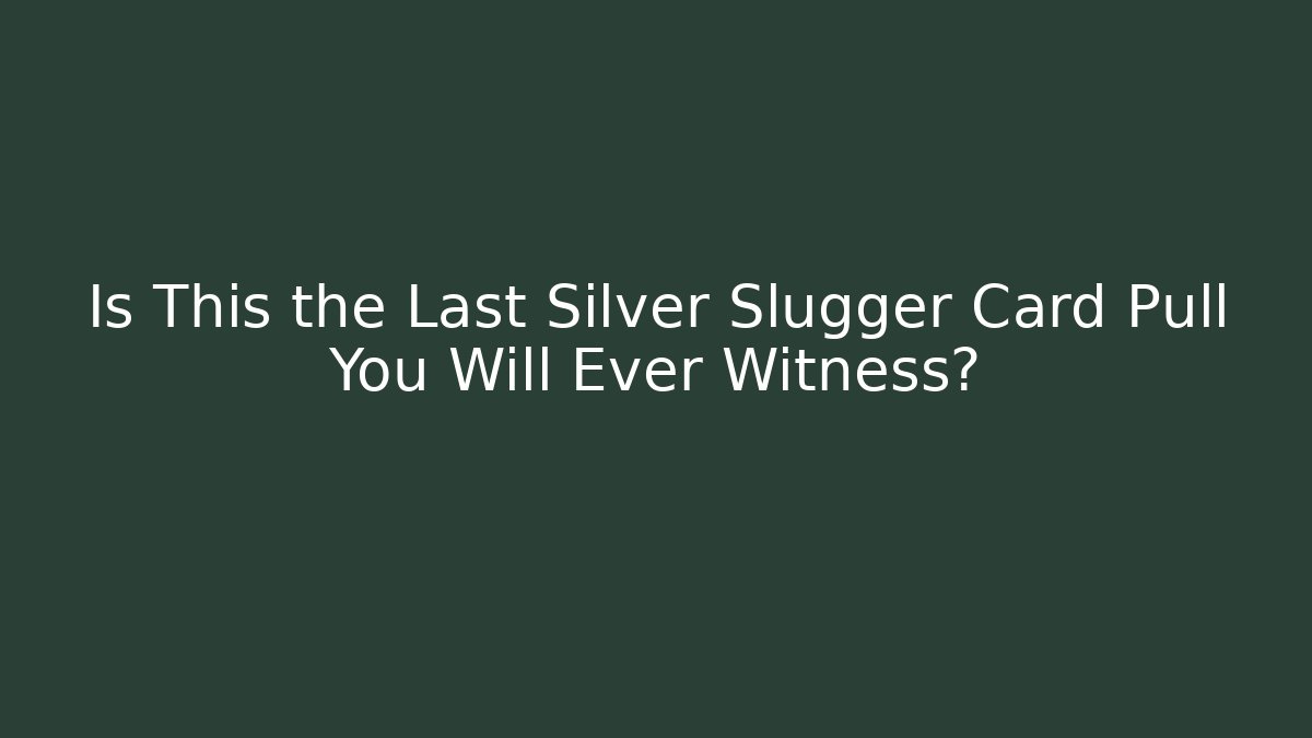 Is This the Last Silver Slugger Card Pull You Will Ever Witness?