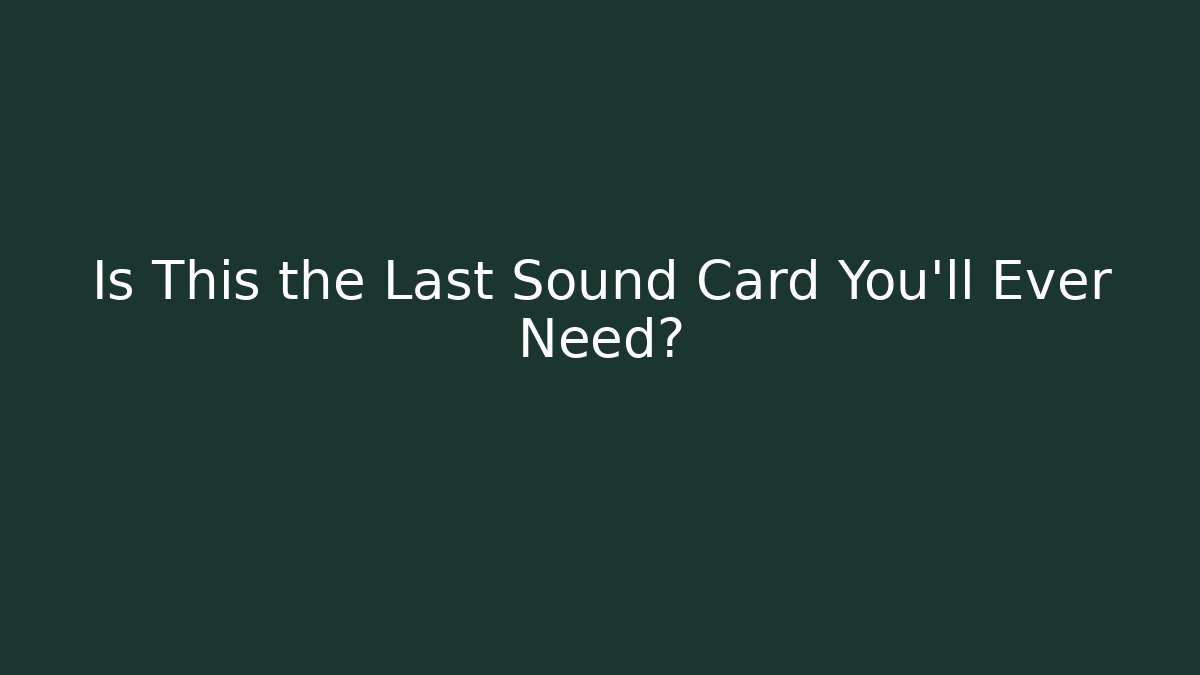 Is This the Last Sound Card You'll Ever Need?