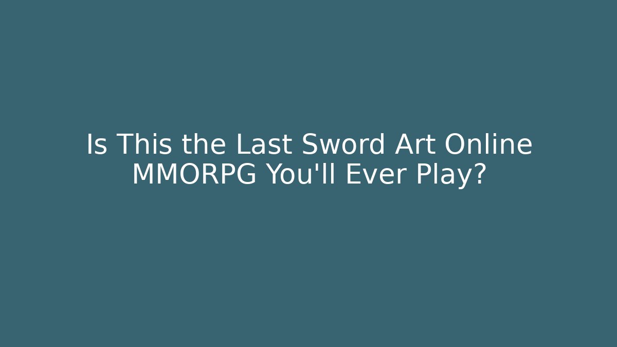 Is This the Last Sword Art Online MMORPG You'll Ever Play?