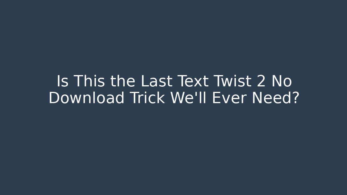 Is This the Last Text Twist 2 No Download Trick We'll Ever Need? - Critter Realm