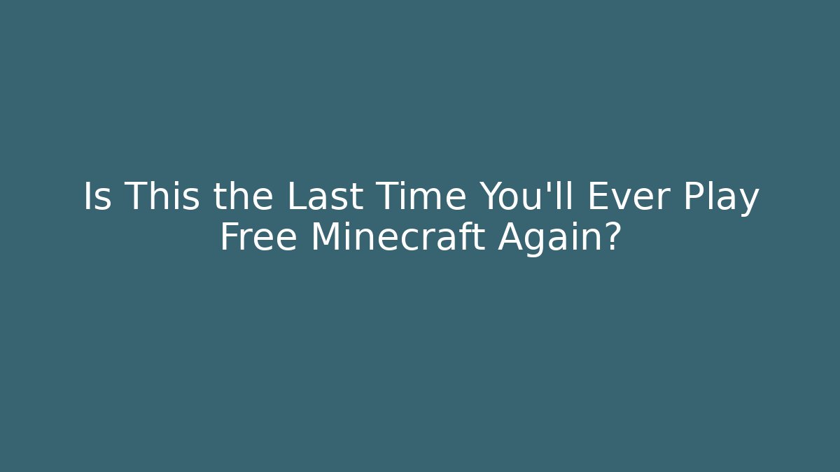 Is This the Last Time You'll Ever Play Free Minecraft Again? - Critter Realm