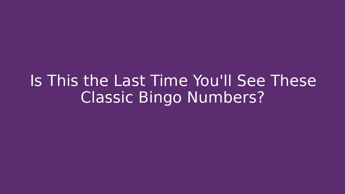 Is This the Last Time You'll See These Classic Bingo Numbers?