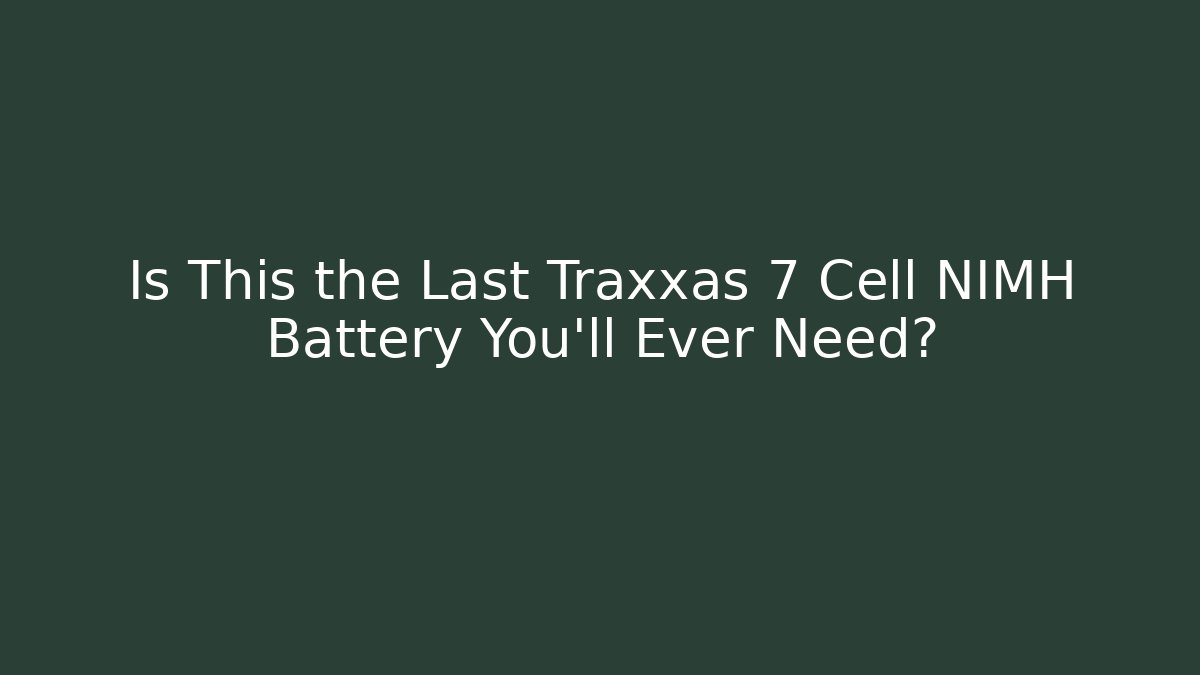 Is This the Last Traxxas 7 Cell NIMH Battery You’ll Ever Need?