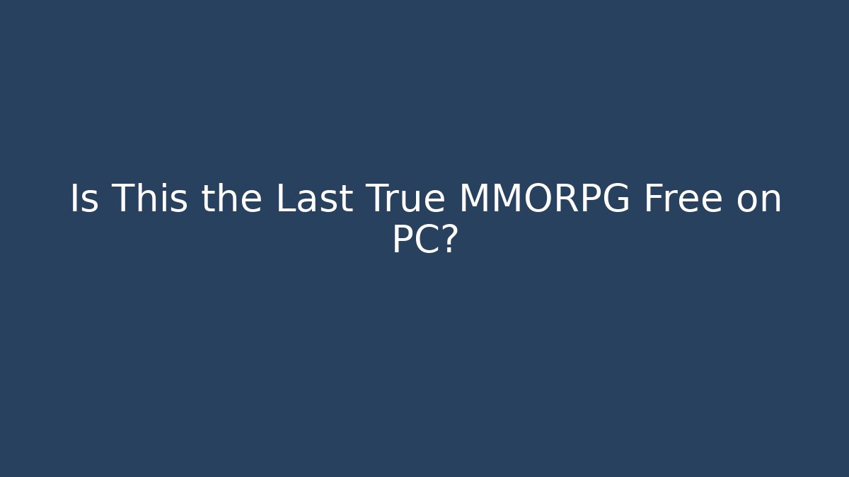 Is This the Last True MMORPG Free on PC?