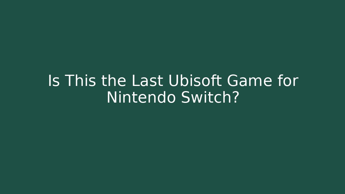Is This the Last Ubisoft Game for Nintendo Switch?