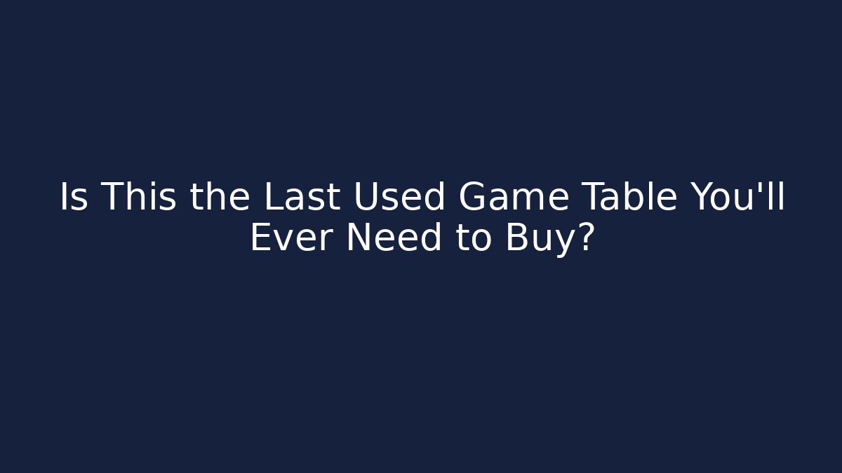 Is This the Last Used Game Table You'll Ever Need to Buy?
